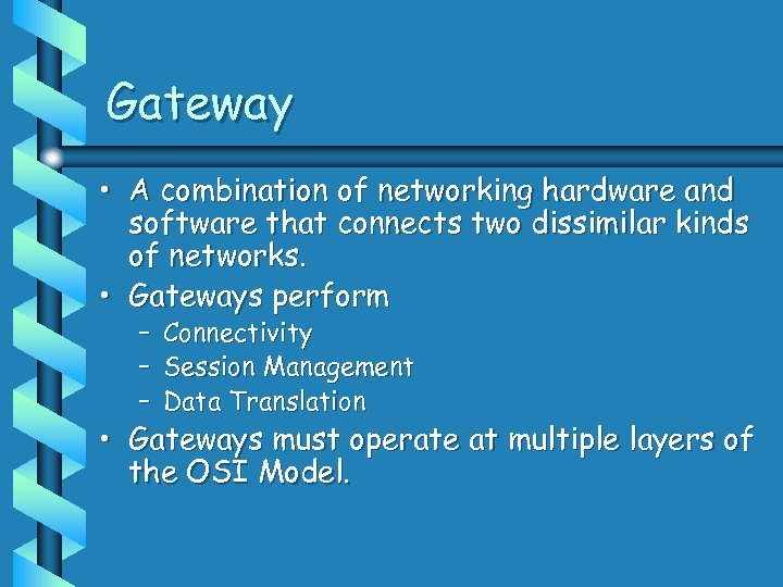 Gateway • A combination of networking hardware and software that connects two dissimilar kinds