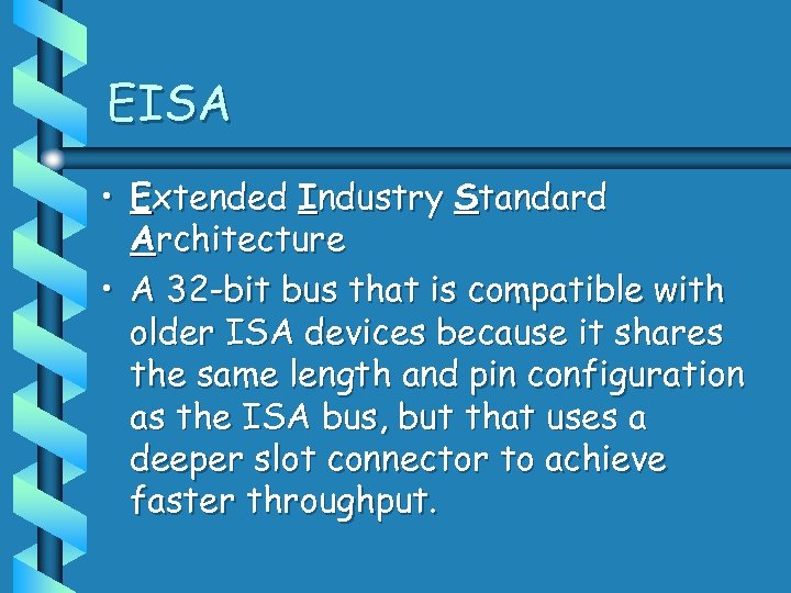 EISA • Extended Industry Standard Architecture • A 32 -bit bus that is compatible