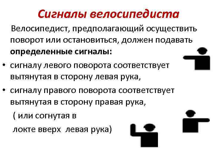 Сигналы велосипедиста Велосипедист, предполагающий осуществить поворот или остановиться, должен подавать определенные сигналы: • сигналу