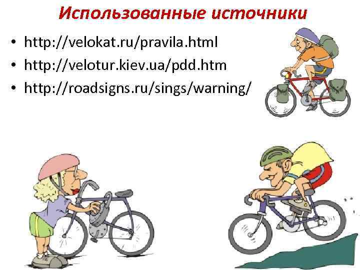 Использованные источники • http: //velokat. ru/pravila. html • http: //velotur. kiev. ua/pdd. htm •