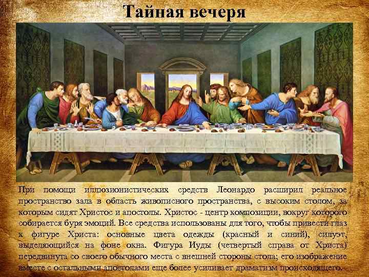 Тайная вечеря При помощи иллюзионистических средств Леонардо расширил реальное пространство зала в область живописного