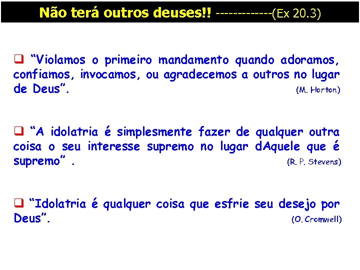 Não terá outros deuses!! -------(Ex 20. 3) q “Violamos o primeiro mandamento quando adoramos,