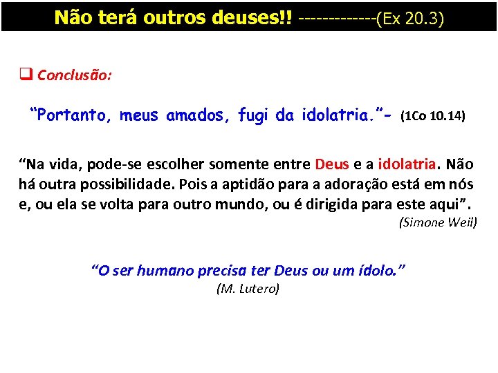 Não terá outros deuses!! -------(Ex 20. 3) q Conclusão: “Portanto, meus amados, fugi da