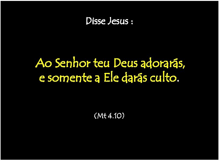 Não terá outros deuses!! -------(Ex 20. 3) Disse Jesus : Não há nada mais