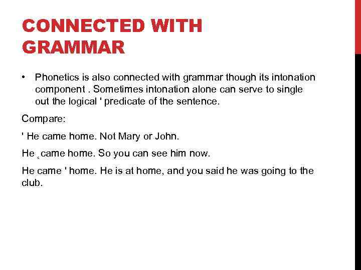 CONNECTED WITH GRAMMAR • Phonetics is also connected with grammar though its intonation component.
