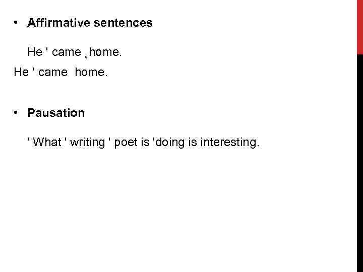  • Affirmative sentences He ' came ˛home. He ' came home. • Pausation