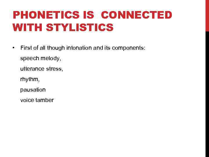 PHONETICS IS CONNECTED WITH STYLISTICS • First of all though intonation and its components: