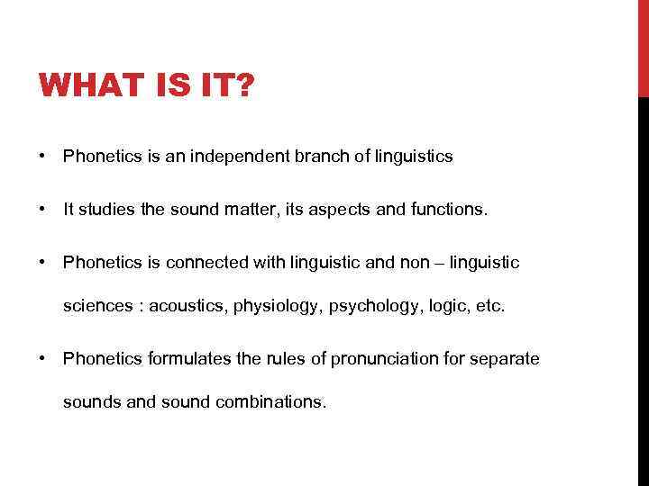 WHAT IS IT? • Phonetics is an independent branch of linguistics • It studies