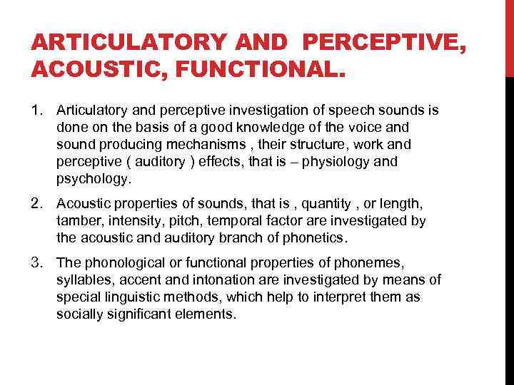 ARTICULATORY AND PERCEPTIVE, ACOUSTIC, FUNCTIONAL. 1. Articulatory and perceptive investigation of speech sounds is