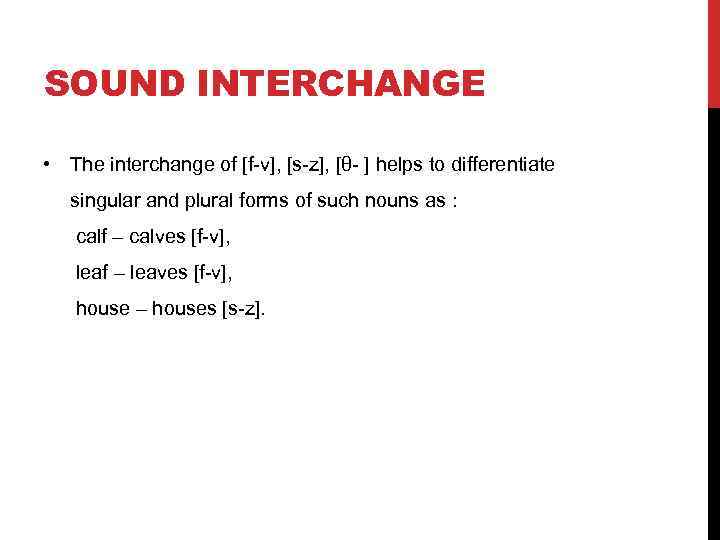 SOUND INTERCHANGE • The interchange of [f-v], [s-z], [θ- ] helps to differentiate singular
