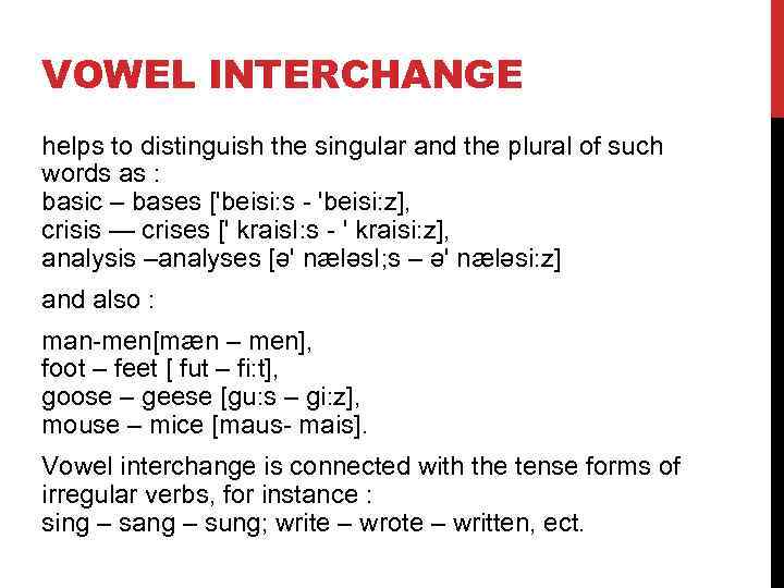 VOWEL INTERCHANGE helps to distinguish the singular and the plural of such words as