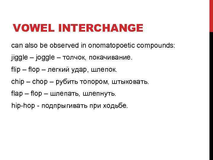 VOWEL INTERCHANGE can also be observed in onomatopoetic compounds: jiggle – joggle – толчок,