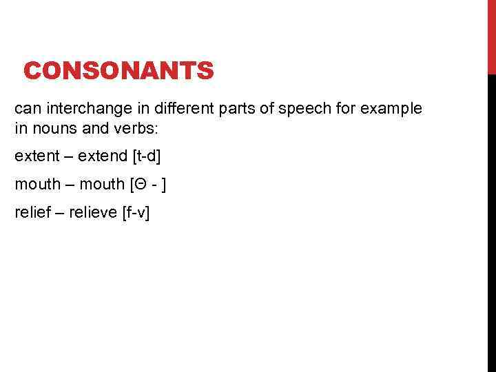 CONSONANTS can interchange in different parts of speech for example in nouns and verbs: