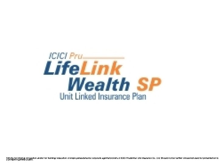 Strictly for internal circulation and/or for training/ education of employees/advisors/ corporate agents/ brokers of