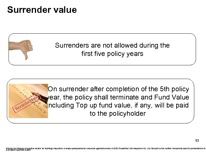Surrender value Surrenders are not allowed during the first five policy years On surrender