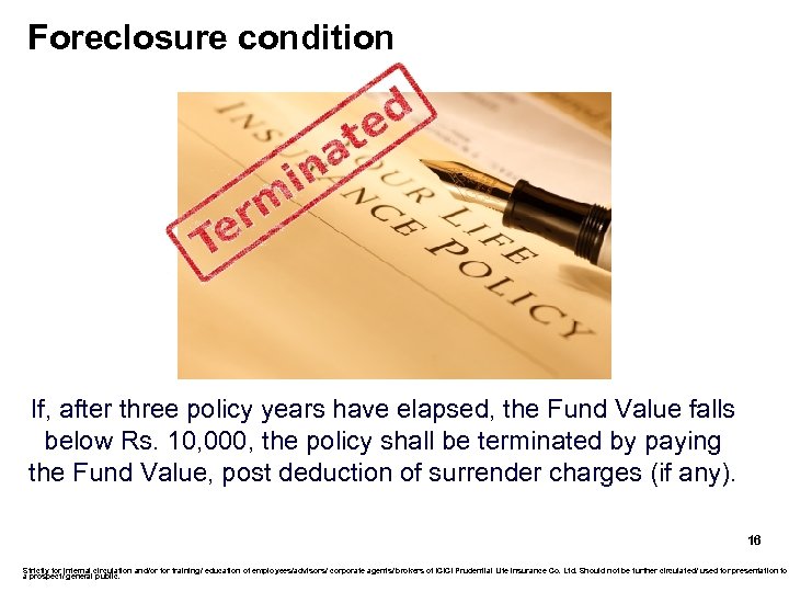 Foreclosure condition If, after three policy years have elapsed, the Fund Value falls below