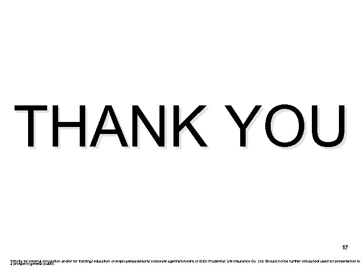 THANK YOU 17 Strictly for internal circulation and/or for training/ education of employees/advisors/ corporate