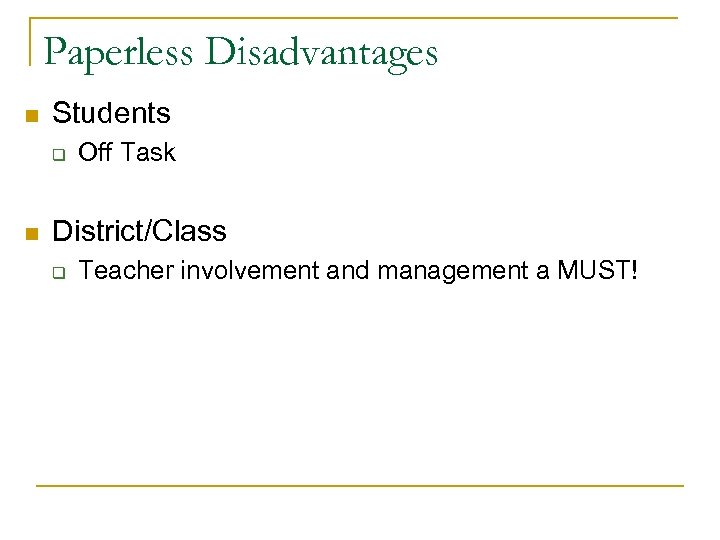 Paperless Disadvantages n Students q n Off Task District/Class q Teacher involvement and management