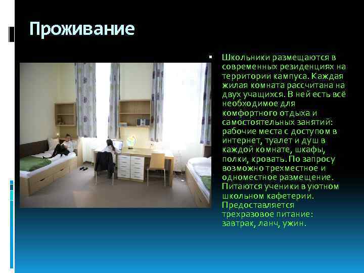 Проживание Школьники размещаются в современных резиденциях на территории кампуса. Каждая жилая комната рассчитана на