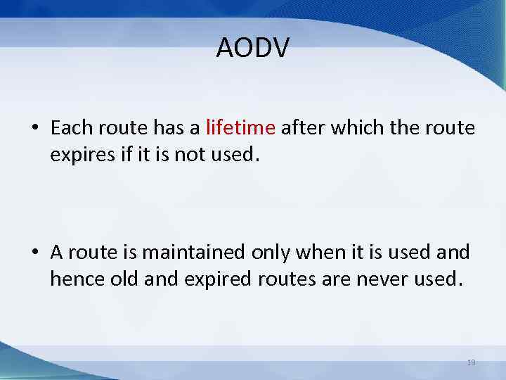 AODV • Each route has a lifetime after which the route expires if it