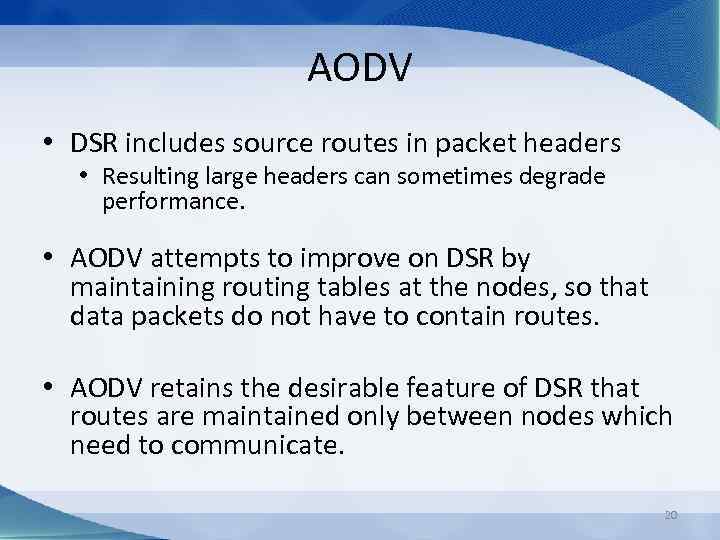 AODV • DSR includes source routes in packet headers • Resulting large headers can