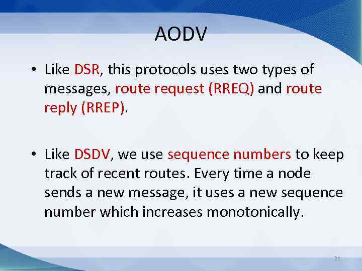 AODV • Like DSR, this protocols uses two types of messages, route request (RREQ)