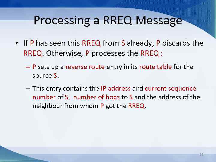 Processing a RREQ Message • If P has seen this RREQ from S already,