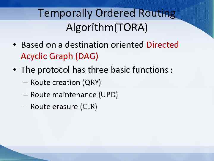 Temporally Ordered Routing Algorithm(TORA) • Based on a destination oriented Directed Acyclic Graph (DAG)