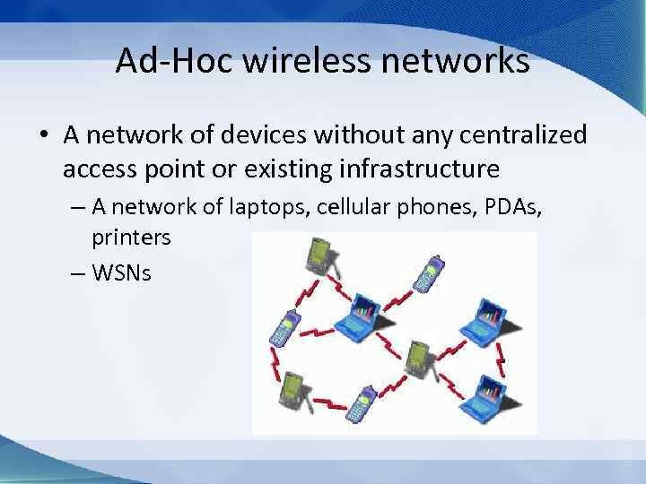 Ad-Hoc wireless networks • A network of devices without any centralized access point or
