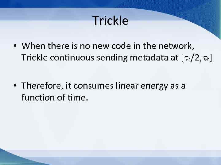 Trickle • When there is no new code in the network, Trickle continuous sending