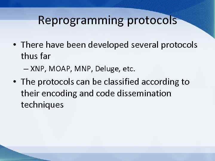 Reprogramming protocols • There have been developed several protocols thus far – XNP, MOAP,