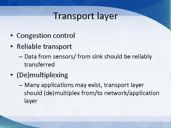 Transport layer • Congestion control • Reliable transport – Data from sensors/ from sink