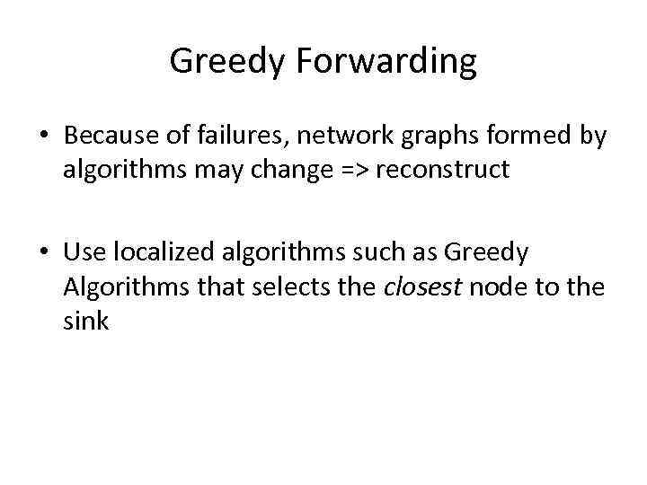 Greedy Forwarding • Because of failures, network graphs formed by algorithms may change =>