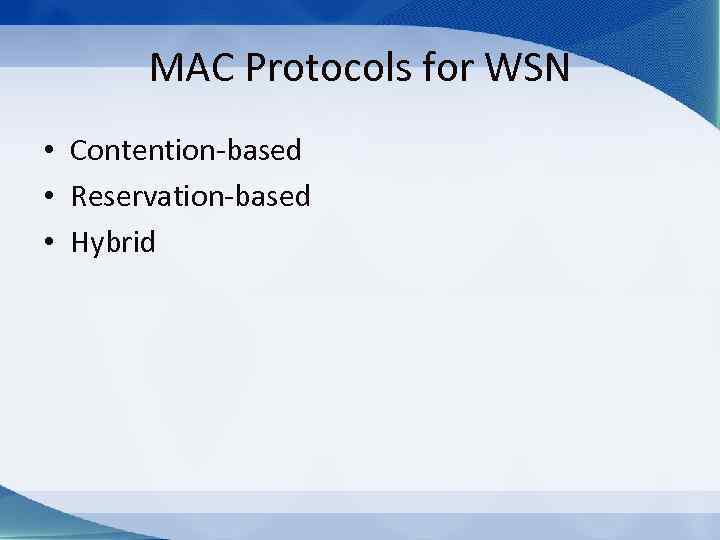 MAC Protocols for WSN • Contention-based • Reservation-based • Hybrid 