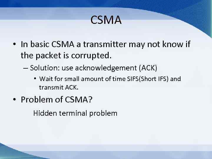 CSMA • In basic CSMA a transmitter may not know if the packet is