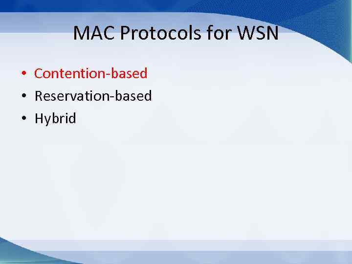 MAC Protocols for WSN • Contention-based • Reservation-based • Hybrid 