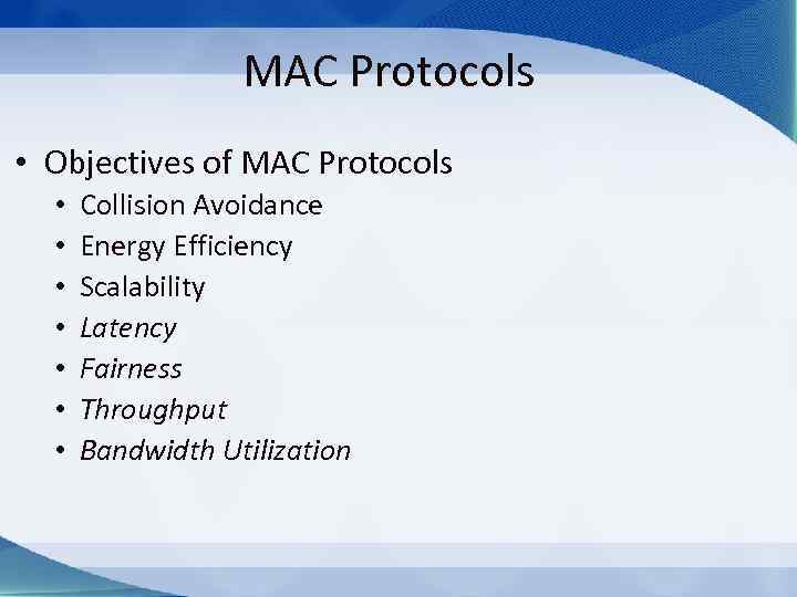 MAC Protocols • Objectives of MAC Protocols • • Collision Avoidance Energy Efficiency Scalability