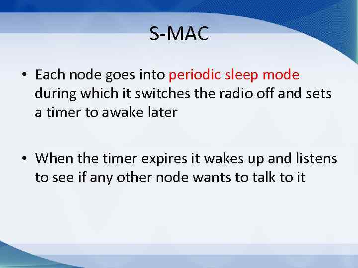 S-MAC • Each node goes into periodic sleep mode during which it switches the