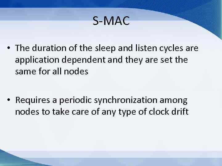 S-MAC • The duration of the sleep and listen cycles are application dependent and