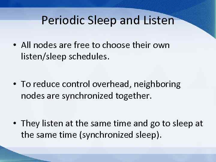 Periodic Sleep and Listen • All nodes are free to choose their own listen/sleep