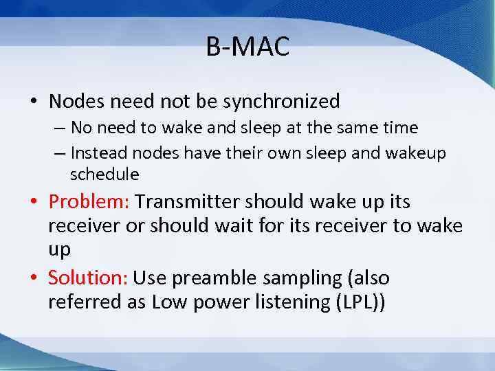 B-MAC • Nodes need not be synchronized – No need to wake and sleep