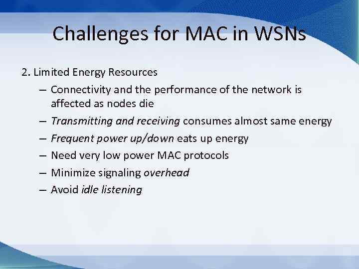 Challenges for MAC in WSNs 2. Limited Energy Resources – Connectivity and the performance