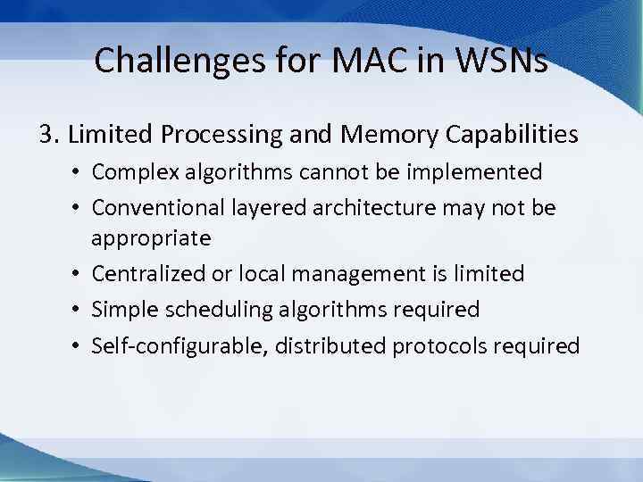 Challenges for MAC in WSNs 3. Limited Processing and Memory Capabilities • Complex algorithms