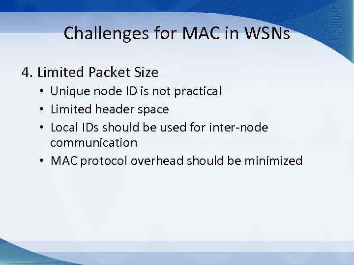 Challenges for MAC in WSNs 4. Limited Packet Size • Unique node ID is