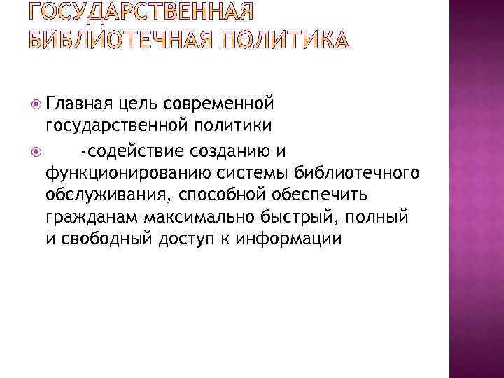  Главная цель современной государственной политики -содействие созданию и функционированию системы библиотечного обслуживания, способной