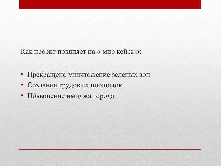 Как проект повлияет на « мир кейса » : • Прекращено уничтожение зеленых зон