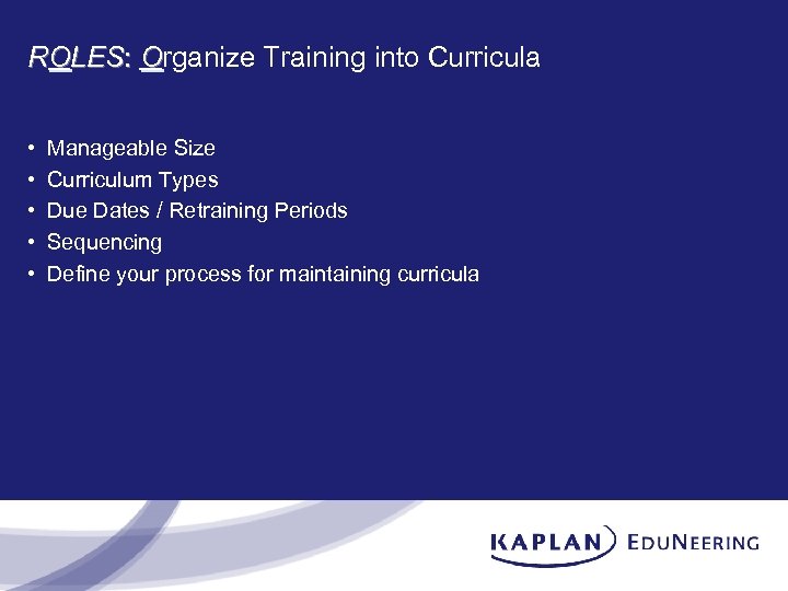 ROLES: Organize Training into Curricula • • • Manageable Size Curriculum Types Due Dates
