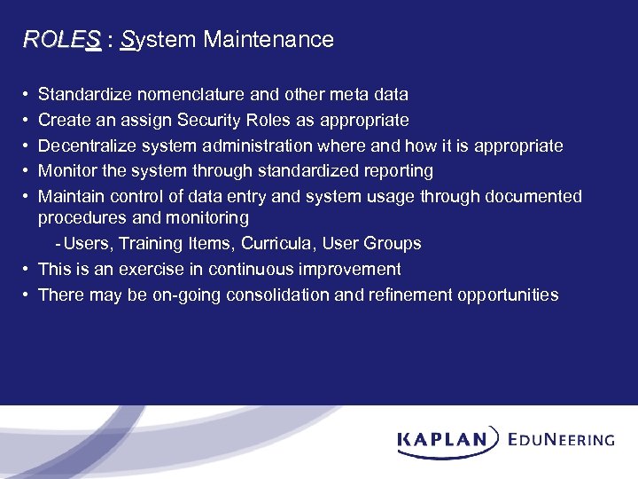 ROLES : System Maintenance • • • Standardize nomenclature and other meta data Create