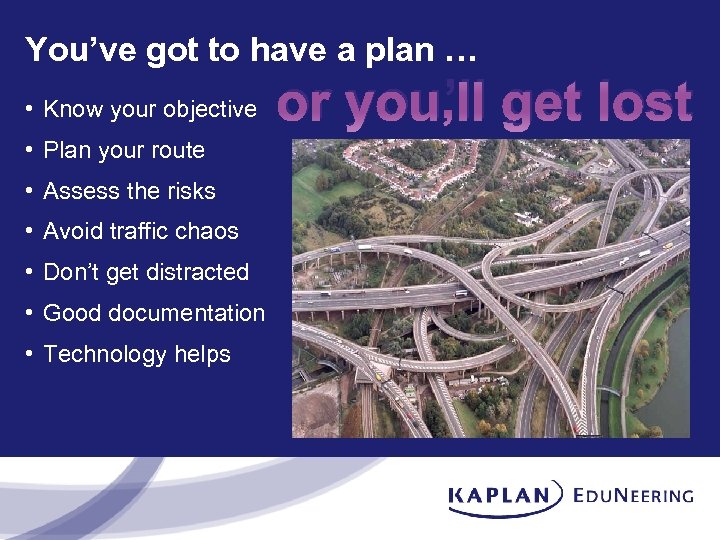 You’ve got to have a plan … • Know your objective • Plan your