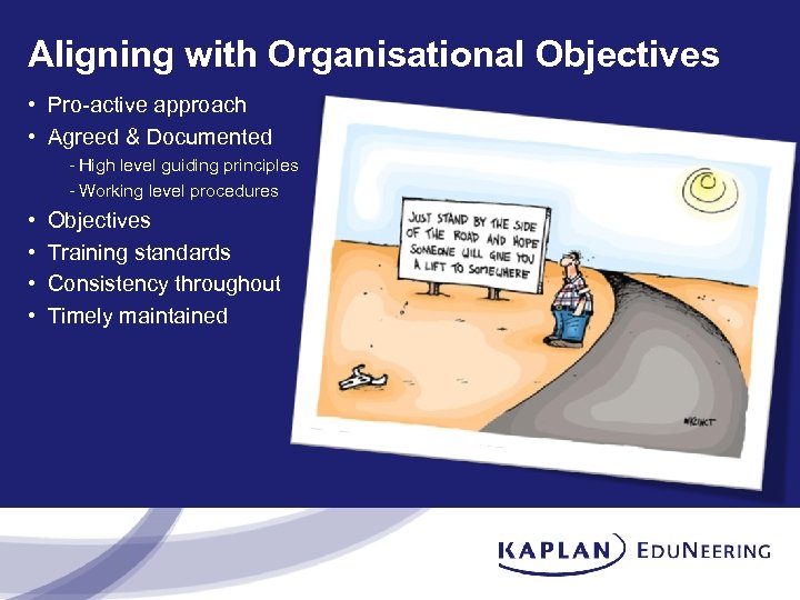Aligning with Organisational Objectives • Pro-active approach • Agreed & Documented - High level